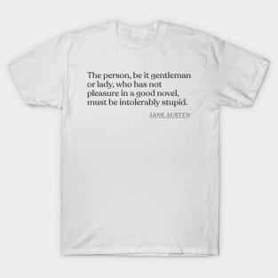 Jane Austen - The person, be it gentleman or lady, who has not pleasure in a good novel, must be intolerably stupid. T-Shirt